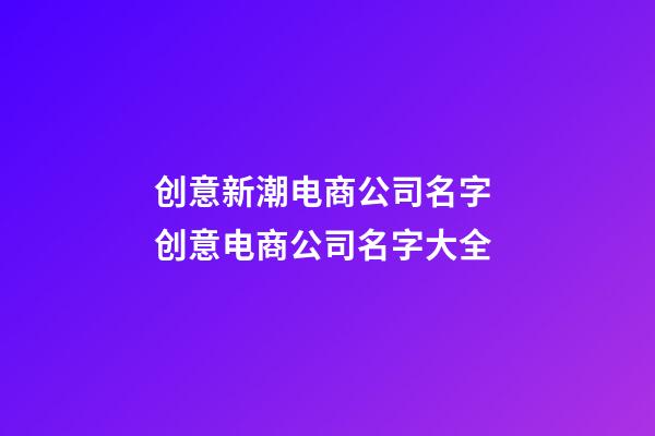 创意新潮电商公司名字 创意电商公司名字大全